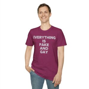 EVERYTHING Is Fake And Gay T-Shirt