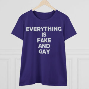EVERYTHING Is Fake And Gay Women's T-Shirt
