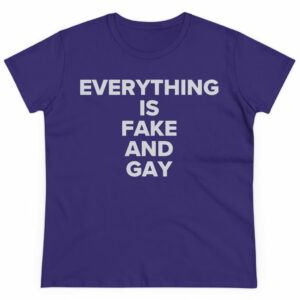 EVERYTHING Is Fake And Gay Women's T-Shirt